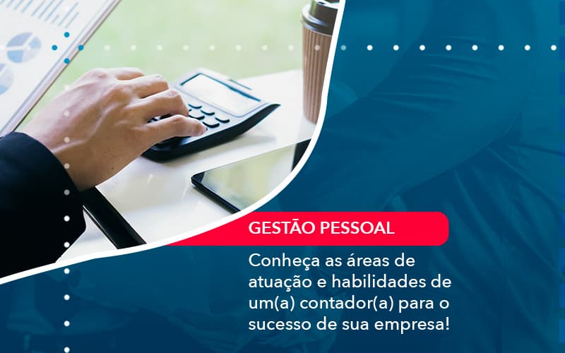 Conheca As Areas De Atuacao E Habilidades De Um A Contador A Para O Sucesso De Sua Empresa 1 - Carvalho Contadores