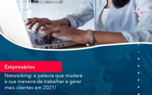 Networking A Palavra Que Mudara A Sua Maneira De Trabalhar E Gerar Mais Clientes Em 202 1 - Carvalho Contadores