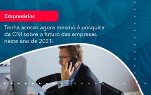 Tenha Acesso Agora Mesmo A Pesquisa Da Cni Sobre O Futuro Das Empresas Neste Ano De 2021 1 - Carvalho Contadores