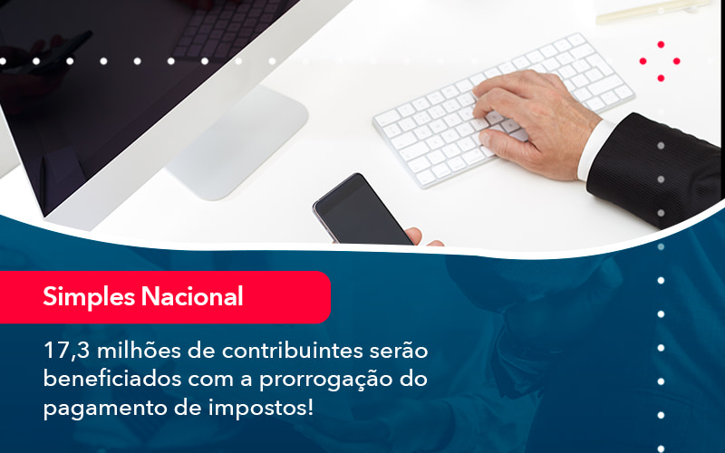 17 3 Milhoes De Contribuintes Serao Beneficiados Com A Prorrogacao Do Pagamento De Impostos 1 - Carvalho Contadores