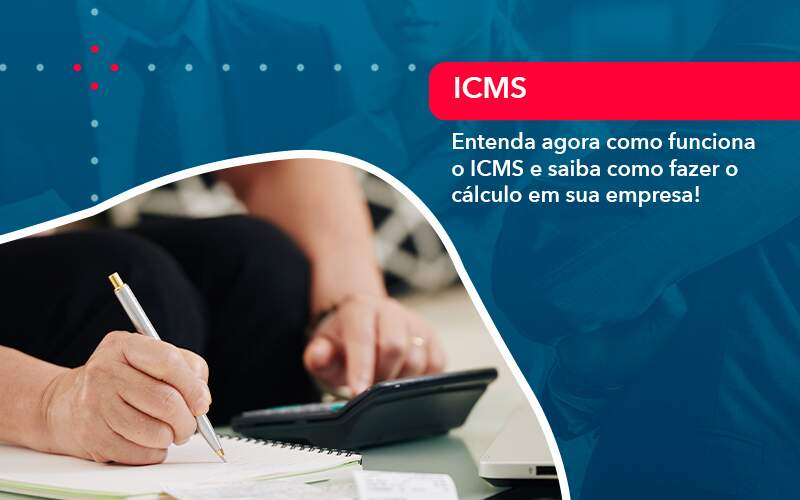 Entenda Agora Como Funciona O Icms E Saiba Como Fazer O Calculo Em Sua Empresa 1 - Carvalho Contadores