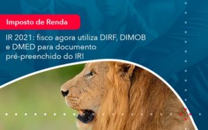 Ir 2021 Fisco Agora Utiliza Dirf Dimob E Dmed Para Documento Pre Preenchido Do Ir 1 - Carvalho Contadores