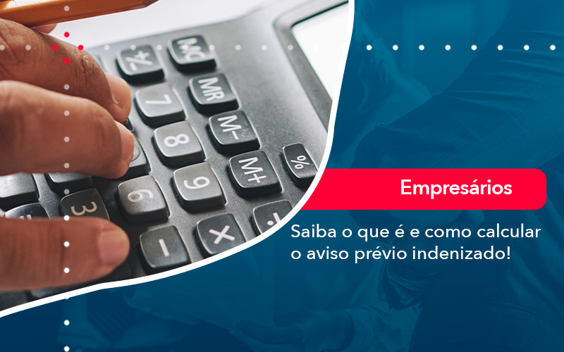 Saiba O Que E E Como Calcular O Aviso Previo Indenizado - Carvalho Contadores