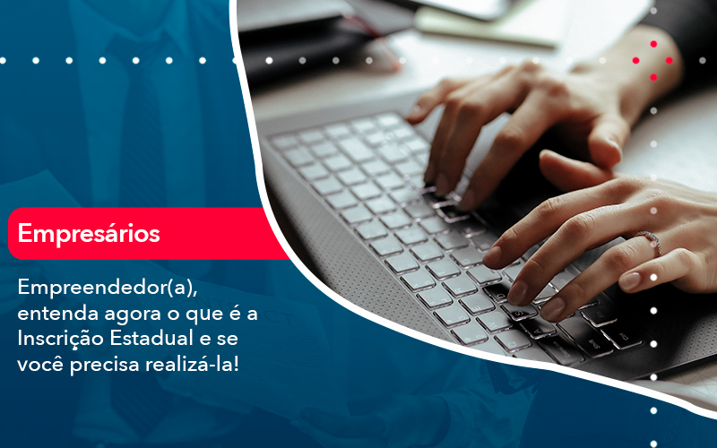 Empreendedor A Entenda Agora O Que E A Inscricao Estadual E Se Voce Precisa Realiza La - Carvalho Contadores