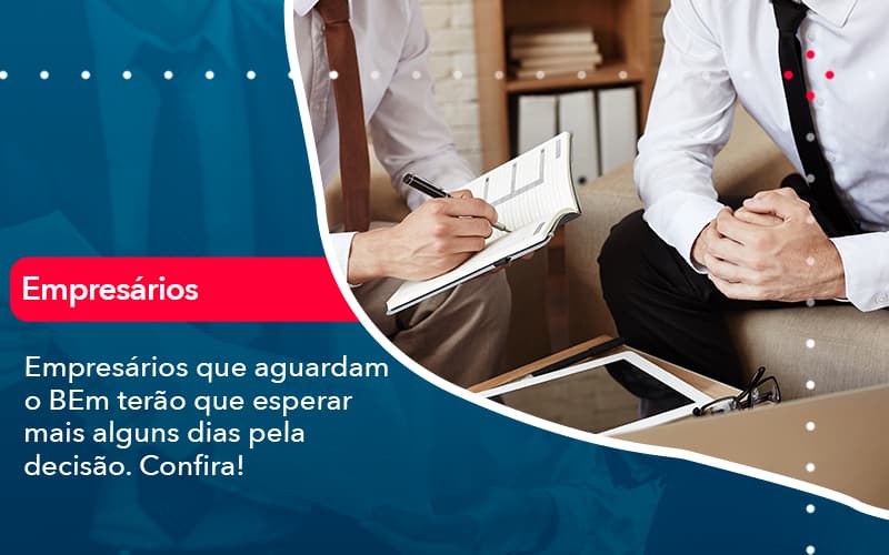 Empresarios Que Aguardam O Bem Terao Que Esperar Mais Alguns Dias Pela Decisao Confirao 1 - Carvalho Contadores