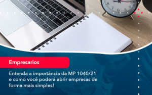 Entenda A Importancia Da Mp 1040 21 E Como Voce Podera Abrir Empresas De Forma Mais Simples - Carvalho Contadores