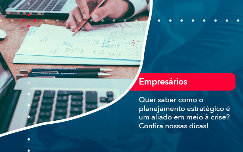 Quer Saber Como O Planejamento Estrategico E Um Aliado Em Meio A Crise Confira Nossas Dicas 2 - Carvalho Contadores