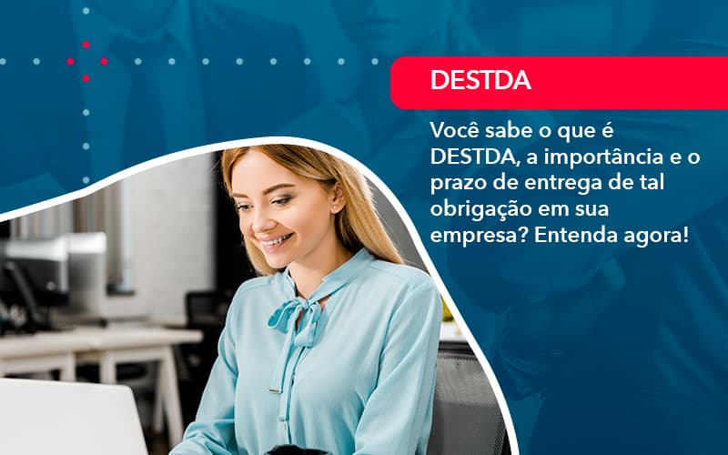 Voce Sabe O Que E Destda A Importancia E O Prazo De Entrega De Tal Obrigacao Em Sua Empresa 1 - Carvalho Contadores