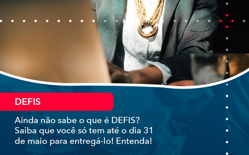 Ainda Nao Sabe O Que E Defis Saiba Que Voce So Tem Ate O Dia 31 De Maio Para Entrega Lo 1 - Carvalho Contadores