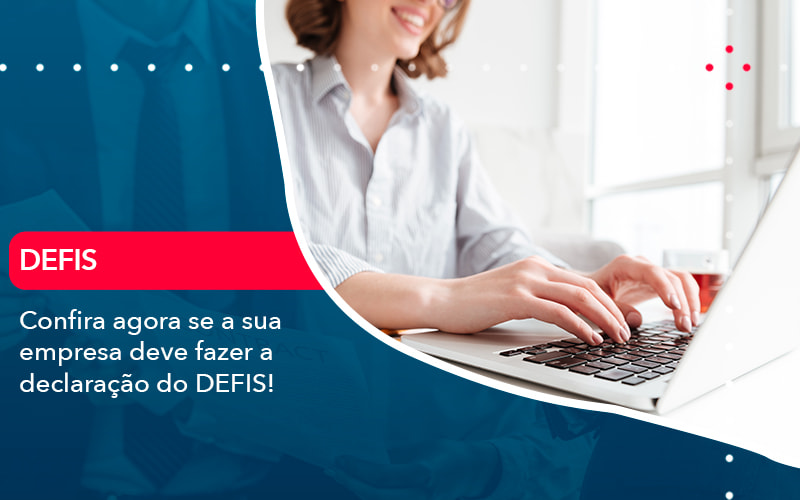 Confira Agora Se A Sua Empresa Deve Fazer A Declaracao Do Defis 1 - Carvalho Contadores