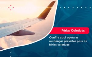 Confira Aqui Agora As Mudancas Previstas Para As Ferias Coletivas 1 - Carvalho Contadores