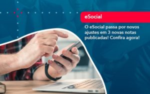 O E Social Passa Por Novos Ajustes Em 3 Novas Notas Publicadas Confira Agora (1) - Carvalho Contadores