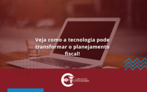 Veja Como A Tecnologia Pode Transformar O Planejamento Fiscal Carvalho - Carvalho Contadores