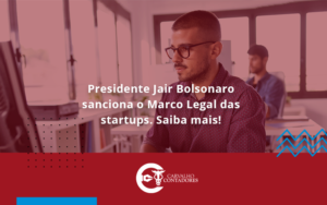 Presidente Jair Bolsonaro Sanciona O Marco Legal Das Startups. Saiba Mais Carvalhoj - Carvalho Contadores