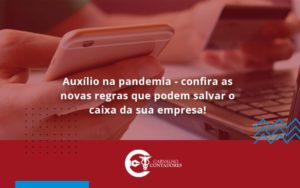 Auxilio Na Pandemia Confira As Novas Regras Que Podem Salvar O Caixa Da Sua Empresa Carvalho - Carvalho Contadores