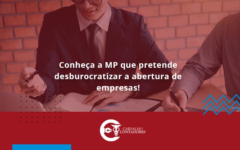 Conheca A Mp Que Pretende Desburocratizar A Abertura De Empresa Carvalho - Carvalho Contadores