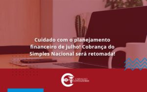 Cuidado Com O Planejamento Financeiro De Julho Cobranca Do Simples Nacional Sera Retomada Carvalho - Carvalho Contadores