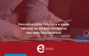 Descubra Como Funciona E Como Calcular As Verbas Recisorias Dos Seus Funcionarios Carvalho - Carvalho Contadores