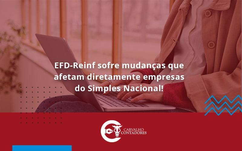 Efd Reinf Sofre Mudancas Que Afetam Diretamente Empresas Do Simples Nacional Carvalho - Carvalho Contadores