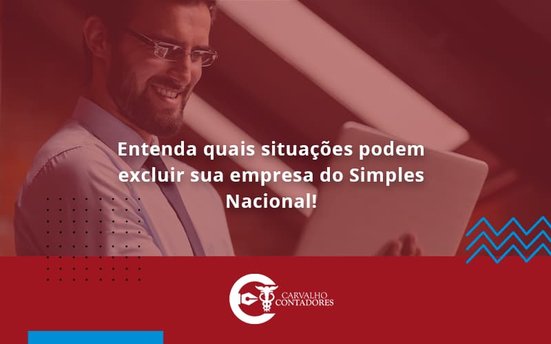 Entenda Quais Situacoes Podem Excluir Sua Empresa Do Simples Nacional Carvalho - Carvalho Contadores