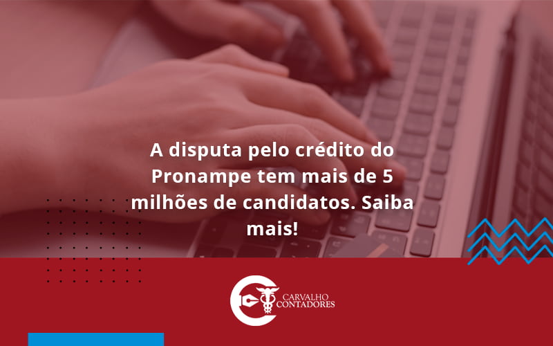 A Disputa Pelo Crédito Do Pronampe Tem Mais De 5 Milhões De Candidatos. Saiba Mais Carvalho Contadores - Carvalho Contadores