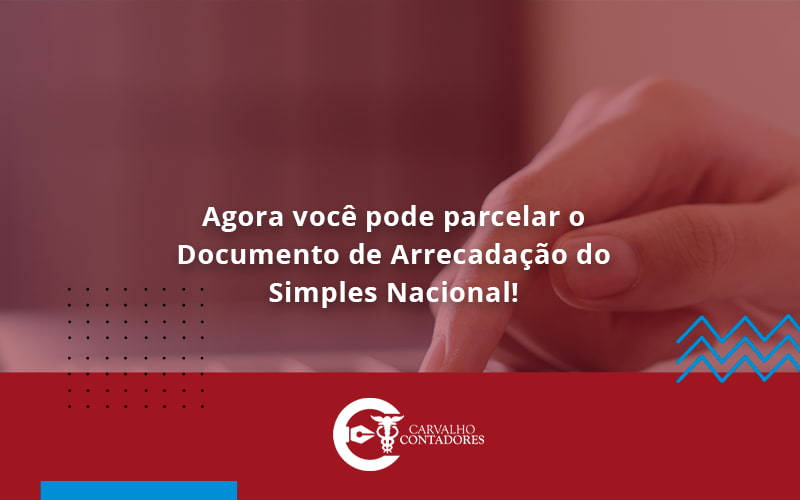 Agora Você Pode Parcelar O Documento De Arrecadação Do Simples Nacional! Carvalho Contadores - Carvalho Contadores