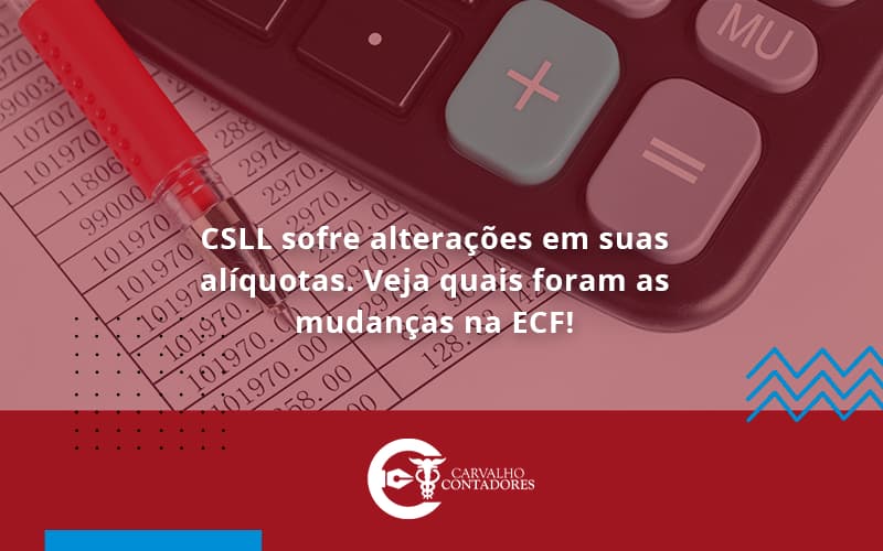 Csll Sofre Alterações Em Suas Alíquotas. Veja Quais Foram As Mudanças Na Ecf! Carvalho Contadores - Carvalho Contadores