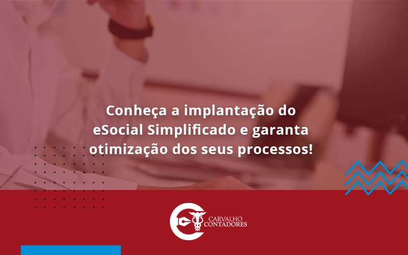 Conheça A Implantação Do Esocial Simplificado E Garanta Otimização Dos Seus Processos Carvalho Contadores - Carvalho Contadores