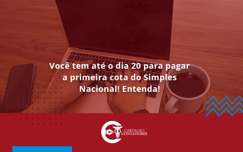 Empreendedor Optante Pelo Simples Nacional, Você Tem Até Dia 20 Para Pagar A Primeira Cota Do Das Carvalho Contadores - Carvalho Contadores