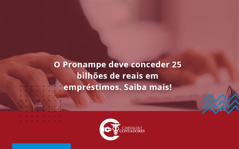 O Pronampe Deve Conceder 25 Bilhões De Reais Em Empréstimos. Saiba Mais Carvalho Contadores - Carvalho Contadores