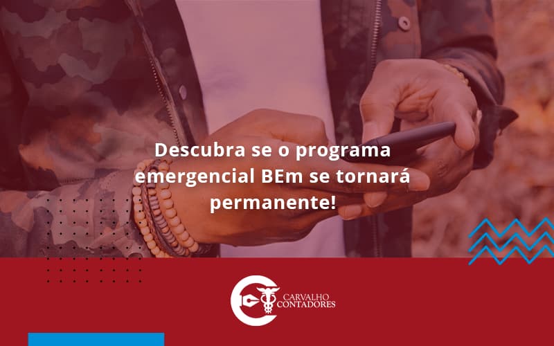 Descubra Se O Programa Emergencial Bem Se Tornara Permanente Carvalho Contadores - Carvalho Contadores