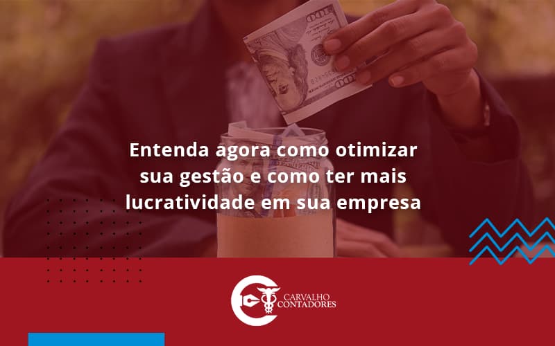 Entenda Agora Como Otimizar Sua Gestão E Como Ter Mais Lucratividade Em Sua Empresa Carvalho Contadores - Carvalho Contadores