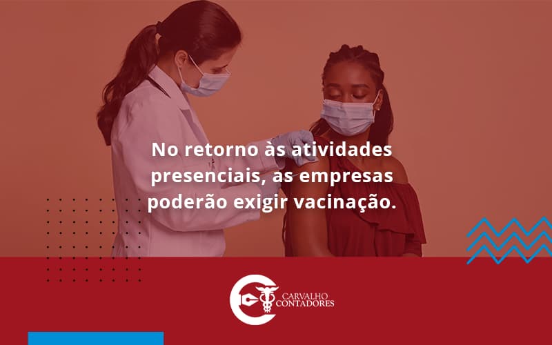 No Retorno às Atividades Presenciais, As Empresas Poderão Exigir Vacinação. Saiba Mais Carvalho Contadores - Carvalho Contadores