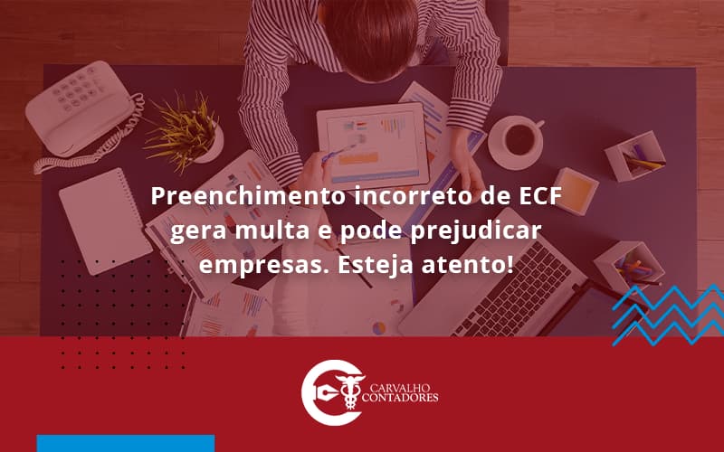 Preenchimento Incorreto De Ecf Gera Multa E Pode Prejudicar Empresas. Esteja Atento! Carvalho Contadores - Carvalho Contadores