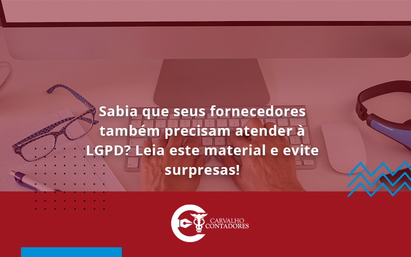 Sabia Que Seus Fornecedores Também Precisam Atender à Lgpd Carvalho Contadores - Carvalho Contadores