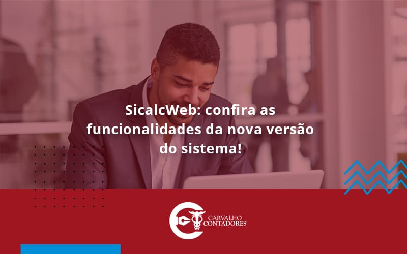 Sicalcweb Confira As Funcionalidade Da Nova Versao Do Sistema Carvalho Contadores - Carvalho Contadores