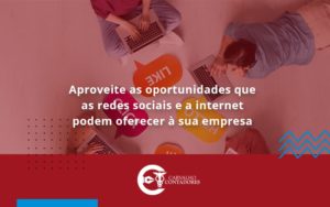 Aproveite As Oportunidades Que As Redes Sociais E A Internet Podem Oferecer à Sua Empresa Carvalho Contadores - Carvalho Contadores