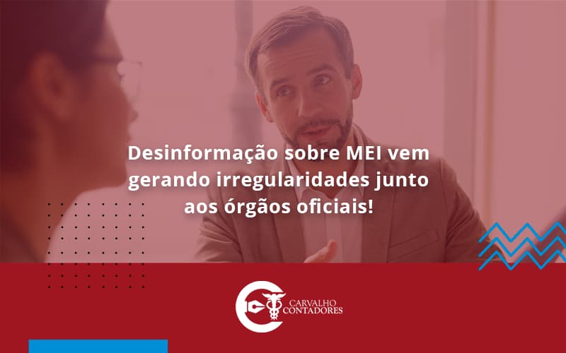 Desinformação Sobre Mei Vem Gerando Irregularidades Junto Aos órgãos Oficiais! Carvalho Contadores - Carvalho Contadores