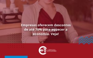 Empresas Oferecem Descontos De Até 70% Para Aquecer A Economia. Veja! Carvalho Contadores - Carvalho Contadores