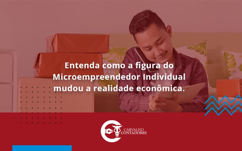 Entenda Como A Figura Do Microempreendedor Individual Mudou A Realidade Econômica. Carvalho Contadores - Carvalho Contadores