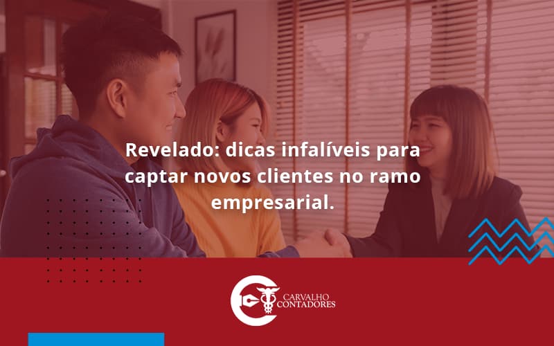 Dicas Infalíveis Para Captar Novos Clientes No Ramo Empresarial. Carvalho Contadores - Carvalho Contadores