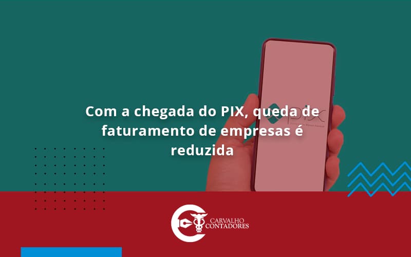 Com A Chegada Do Pix, Queda De Faturamento De Empresas é Reduzida Carvalho Contadores - Carvalho Contadores