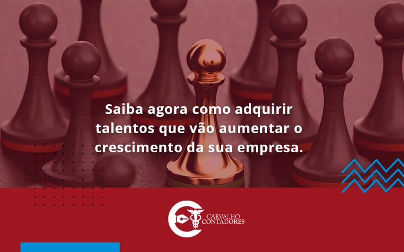 Saiba Agora Como Adquirir Talentos Que Vao Carvalho Contadores - Carvalho Contadores