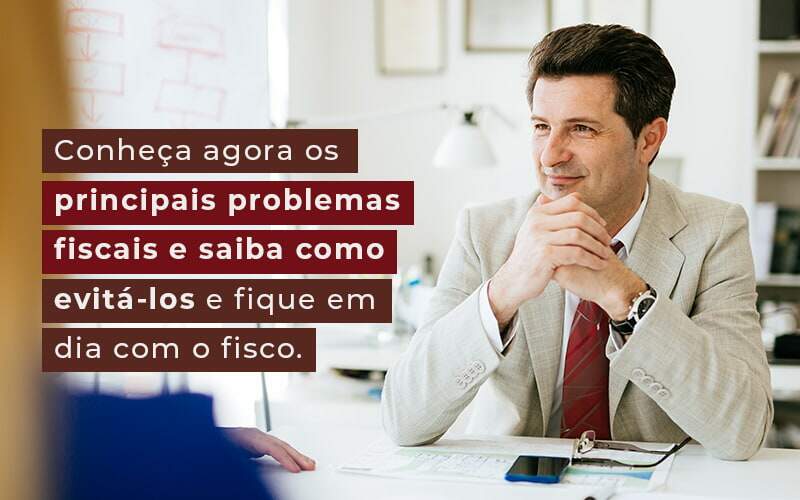 Conheca Agora Os Principais Problemas Fiscais E Saiba Como Evita Los E Fique Em Dia Com O Fisco Blog Quero Montar Uma Empresa - Carvalho