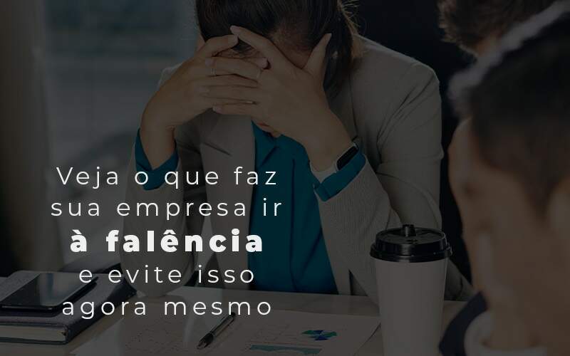Veja O Que Faz Sua Empresa Ir A Falencia E Evite Isso Agora Mesmo Blog Quero Montar Uma Empresa - Carvalho